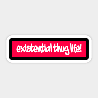 Existential thug life! Sticker